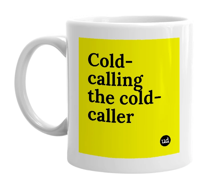 White mug with 'Cold-calling the cold-caller' in bold black letters