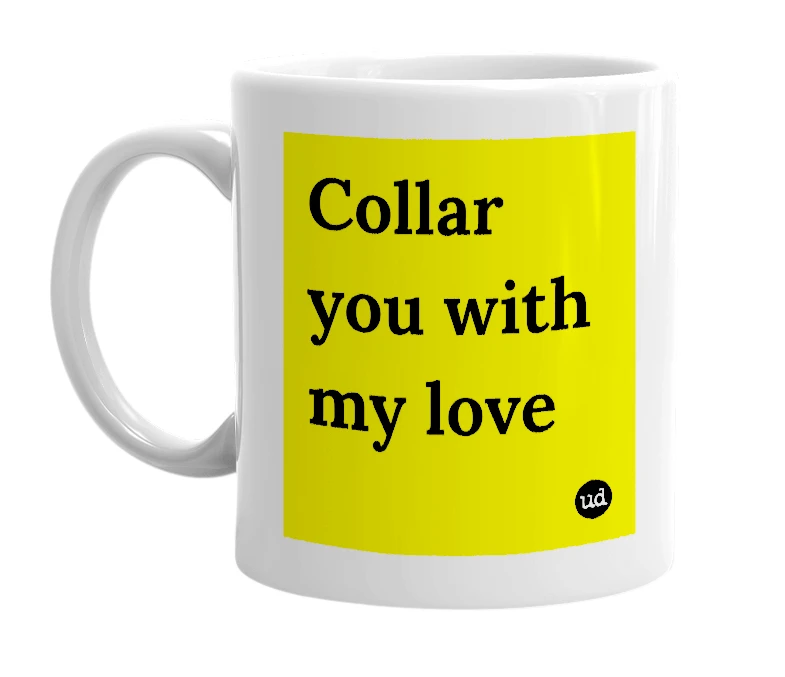 White mug with 'Collar you with my love' in bold black letters