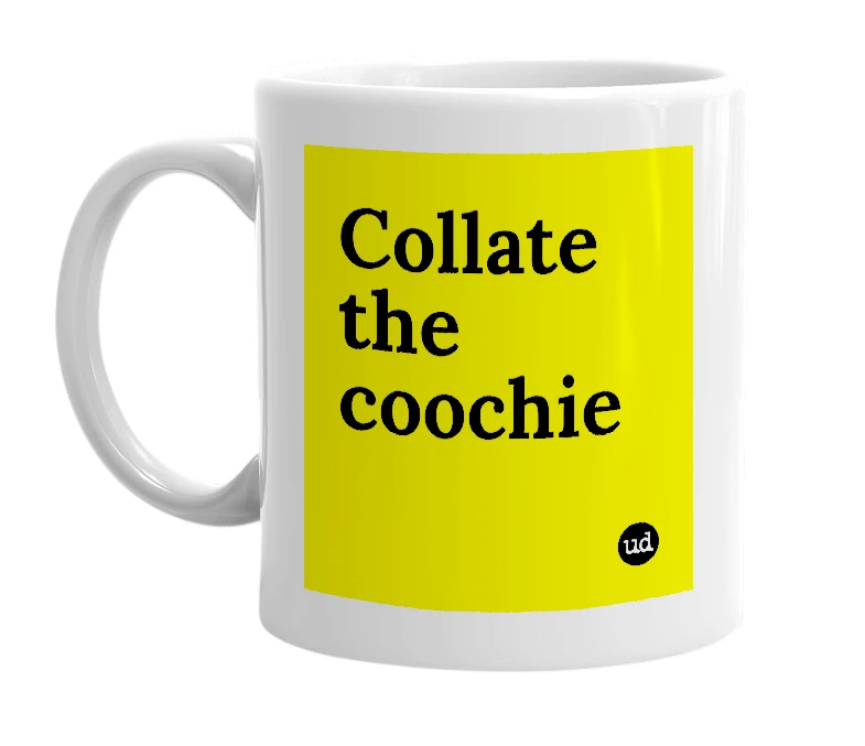 White mug with 'Collate the coochie' in bold black letters