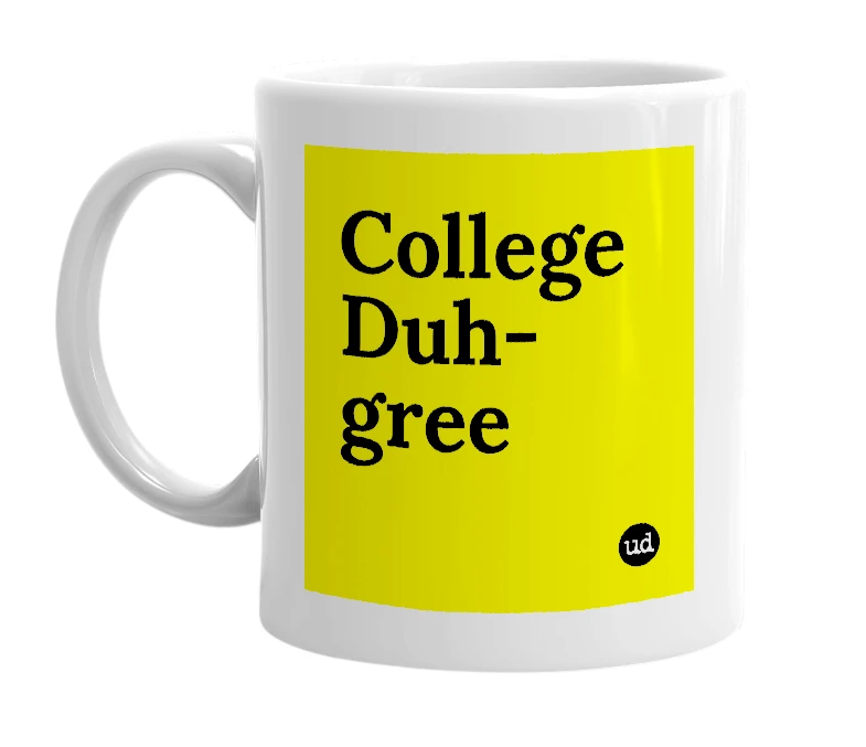 White mug with 'College Duh-gree' in bold black letters