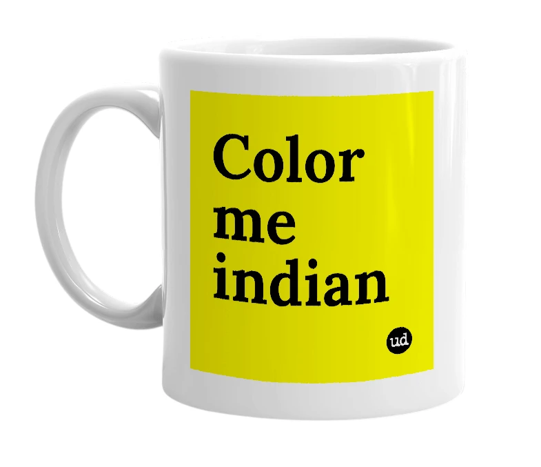 White mug with 'Color me indian' in bold black letters