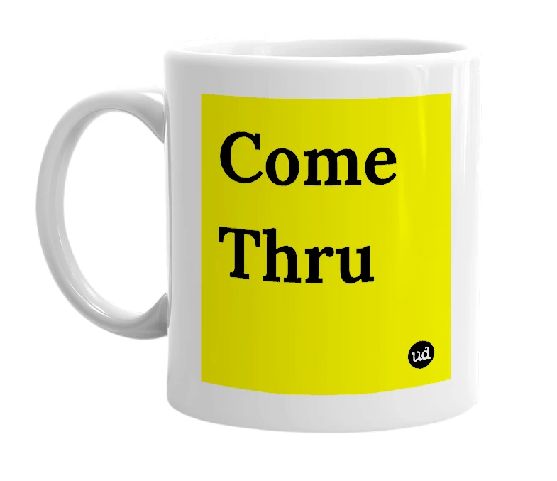 White mug with 'Come Thru' in bold black letters
