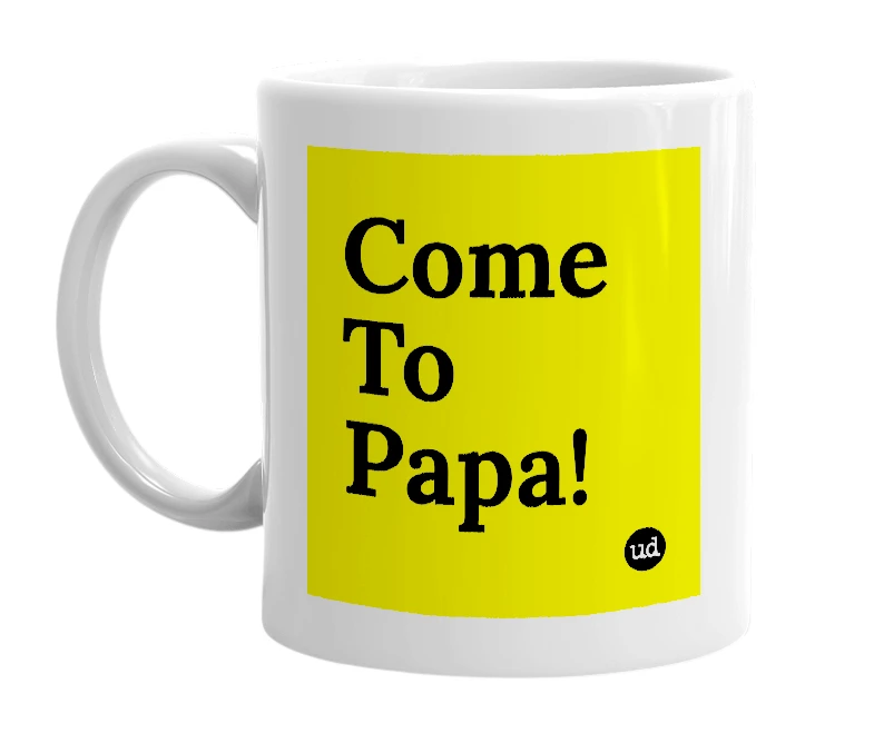 White mug with 'Come To Papa!' in bold black letters