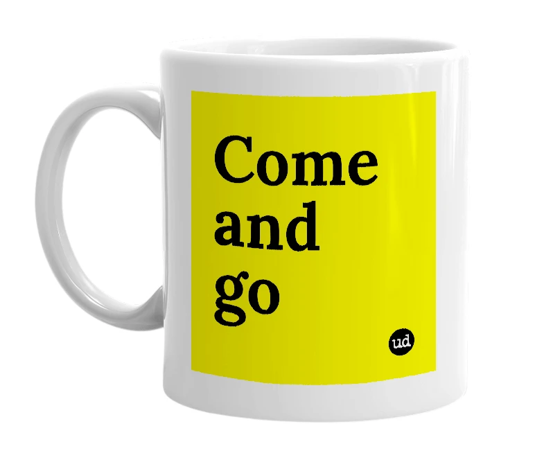 White mug with 'Come and go' in bold black letters