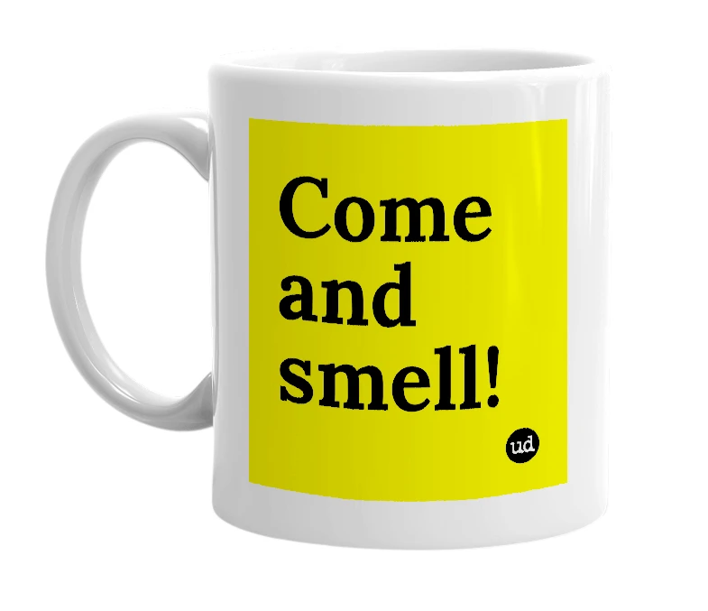 White mug with 'Come and smell!' in bold black letters