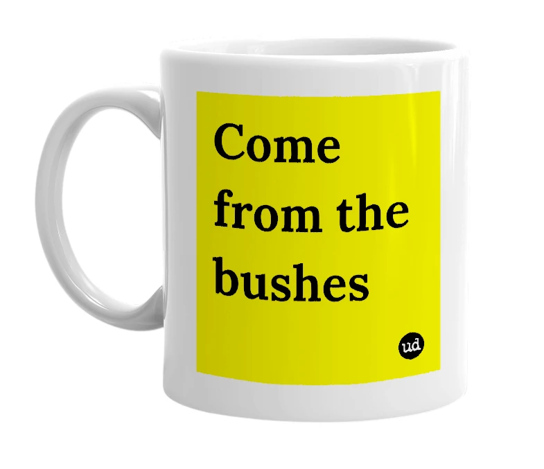 White mug with 'Come from the bushes' in bold black letters