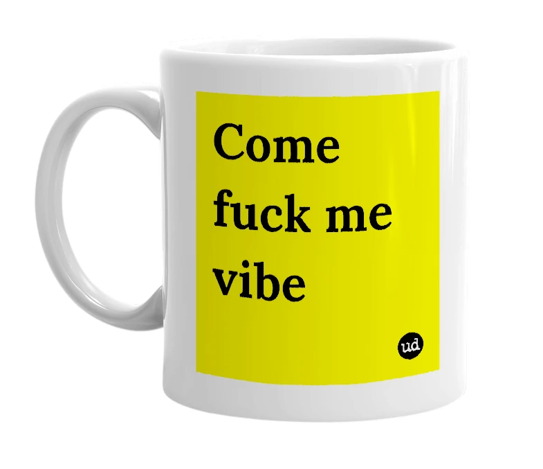 White mug with 'Come fuck me vibe' in bold black letters