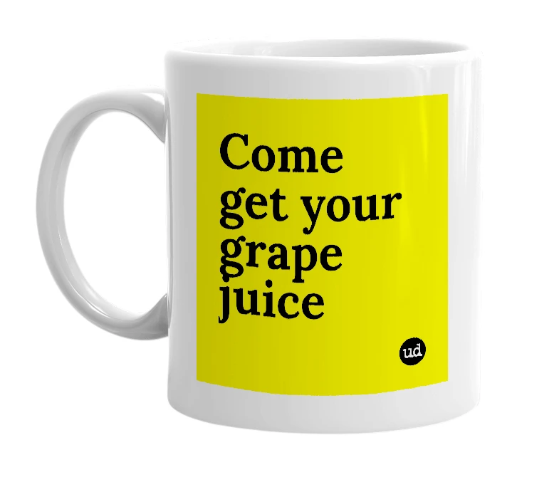 White mug with 'Come get your grape juice' in bold black letters