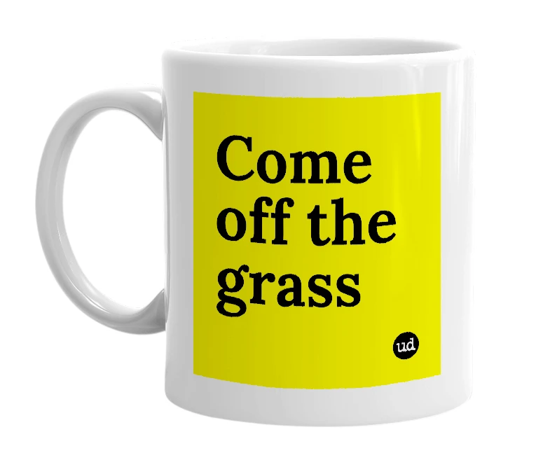White mug with 'Come off the grass' in bold black letters