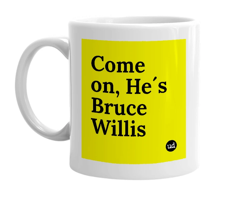 White mug with 'Come on, He´s Bruce Willis' in bold black letters