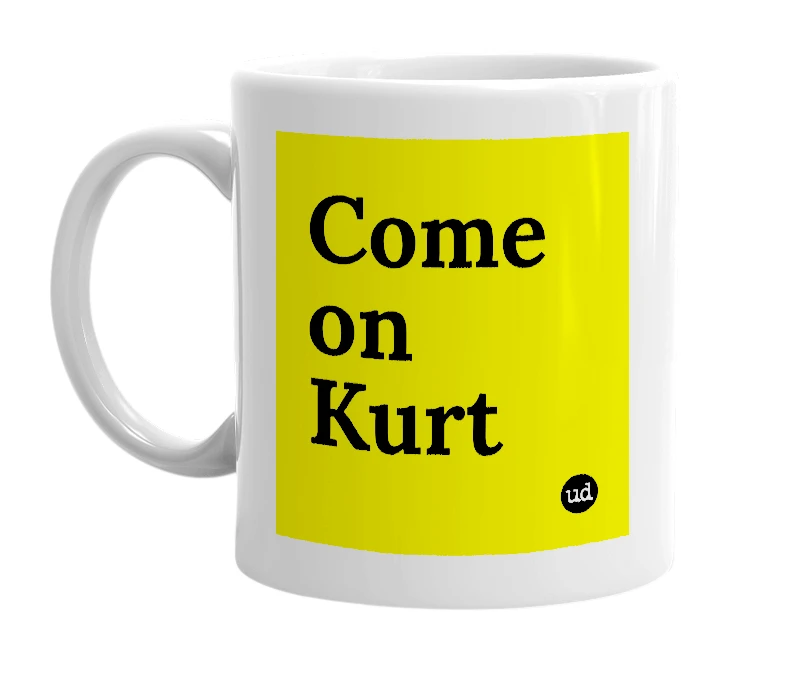 White mug with 'Come on Kurt' in bold black letters