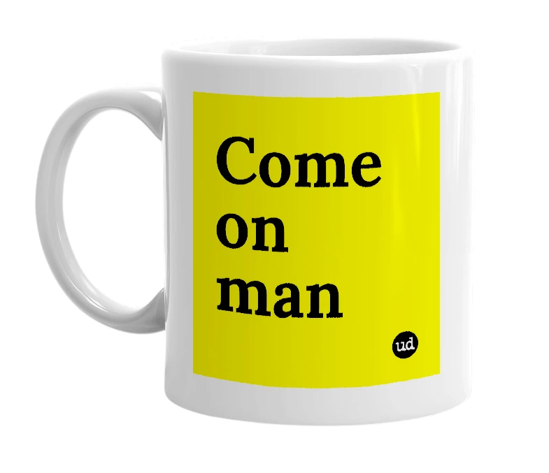 White mug with 'Come on man' in bold black letters