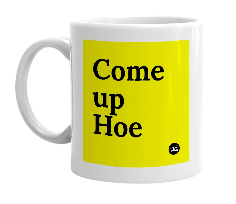 White mug with 'Come up Hoe' in bold black letters