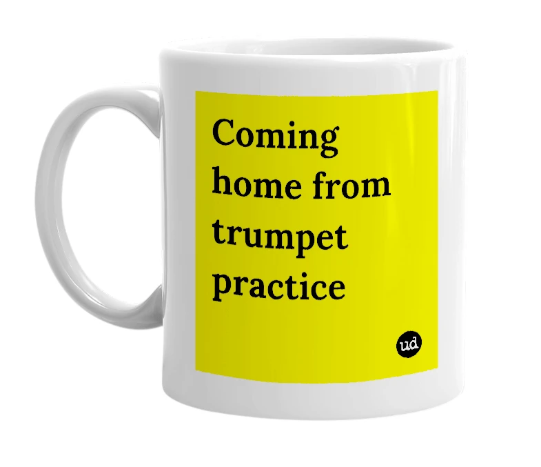 White mug with 'Coming home from trumpet practice' in bold black letters