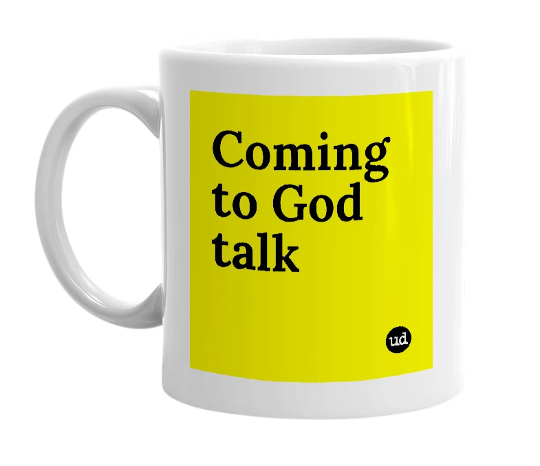 White mug with 'Coming to God talk' in bold black letters