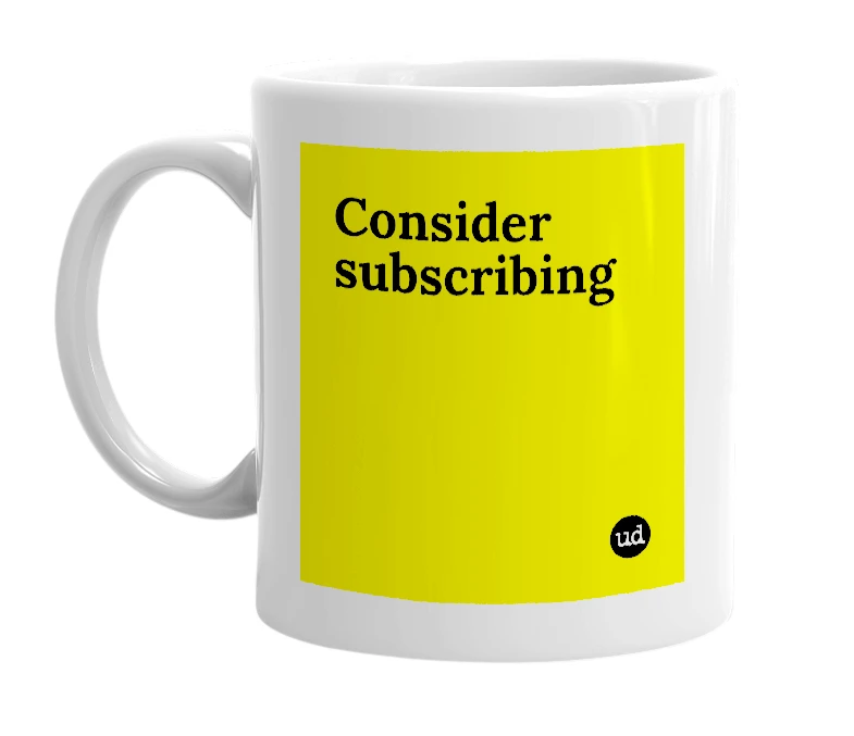 White mug with 'Consider subscribing' in bold black letters
