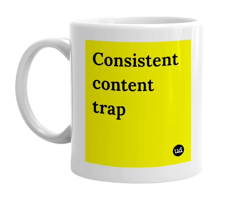 White mug with 'Consistent content trap' in bold black letters