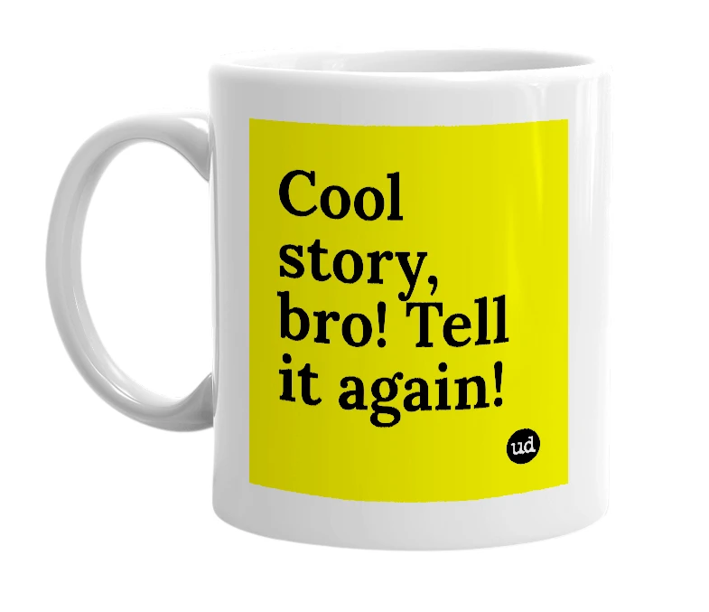 White mug with 'Cool story, bro! Tell it again!' in bold black letters