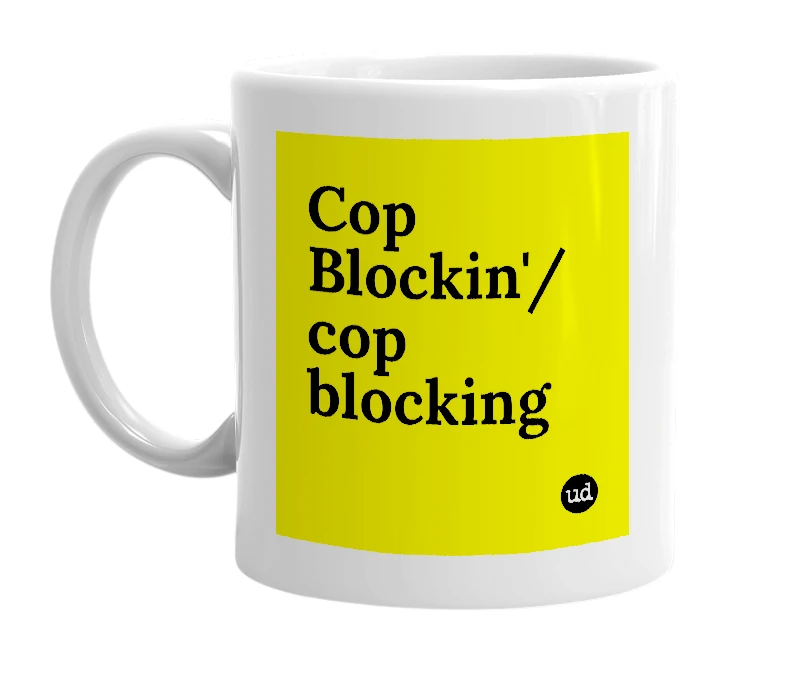 White mug with 'Cop Blockin'/ cop blocking' in bold black letters