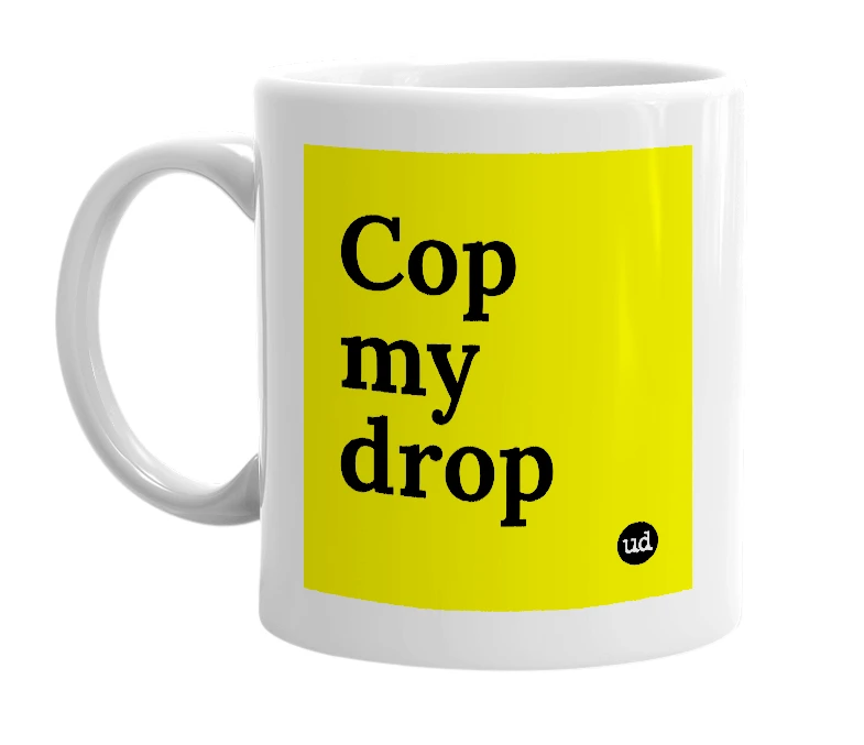 White mug with 'Cop my drop' in bold black letters