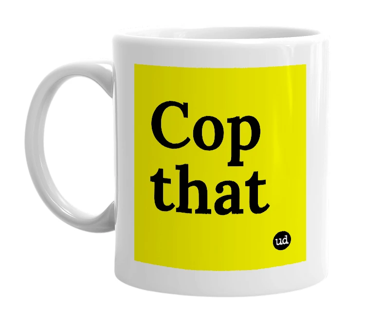 White mug with 'Cop that' in bold black letters
