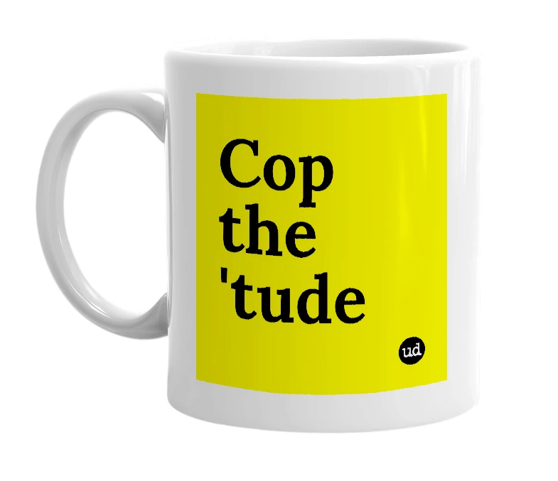 White mug with 'Cop the 'tude' in bold black letters