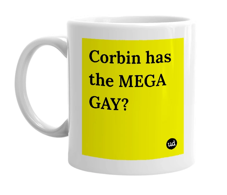 White mug with 'Corbin has the MEGA GAY?' in bold black letters