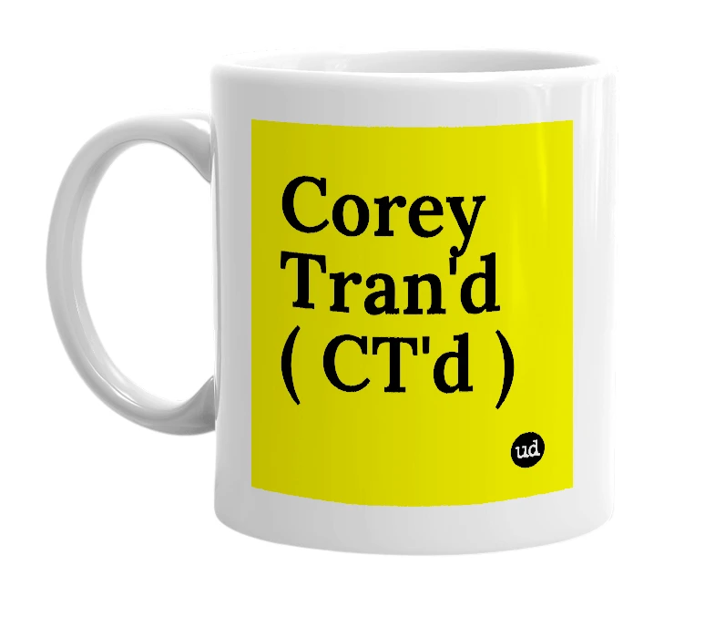 White mug with 'Corey Tran'd ( CT'd )' in bold black letters