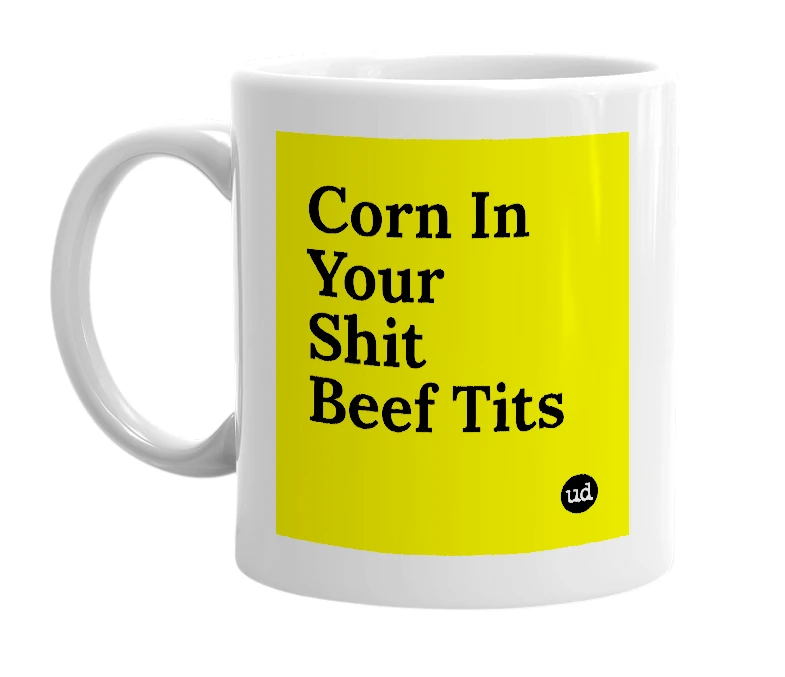 White mug with 'Corn In Your Shit Beef Tits' in bold black letters
