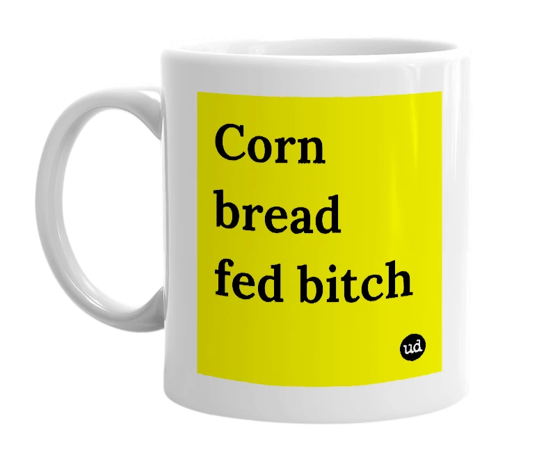 White mug with 'Corn bread fed bitch' in bold black letters