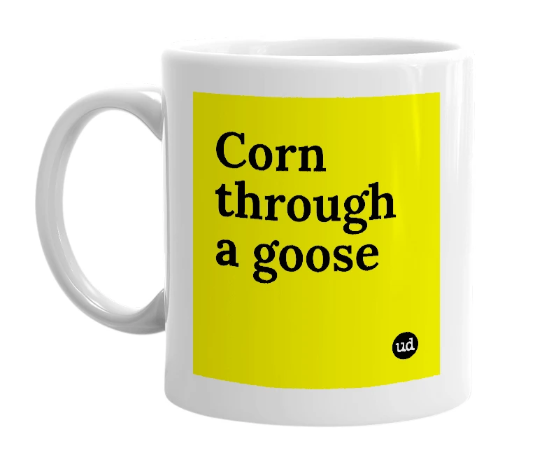 White mug with 'Corn through a goose' in bold black letters