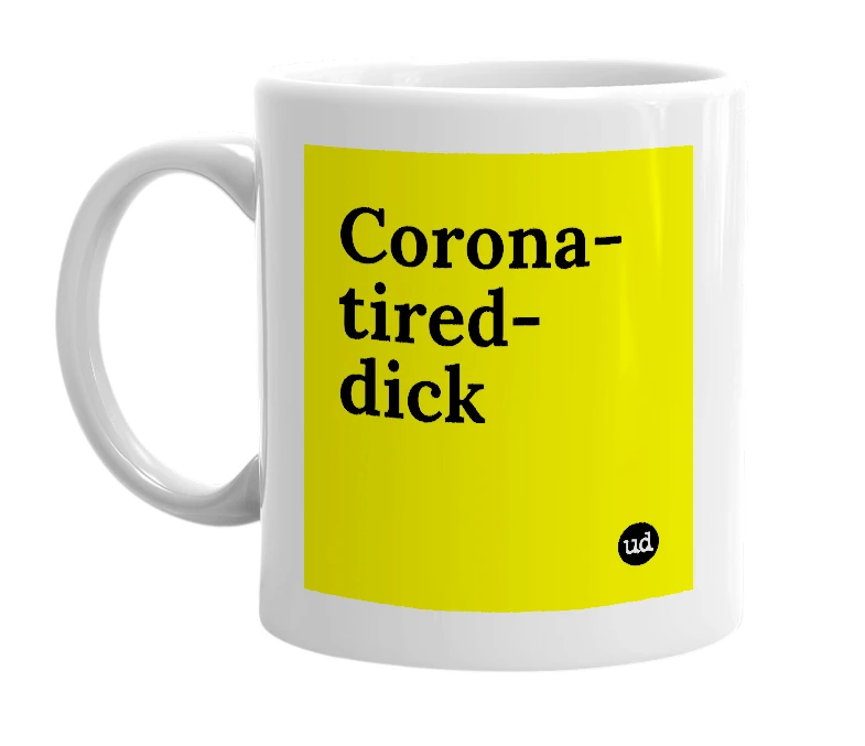 White mug with 'Corona-tired-dick' in bold black letters