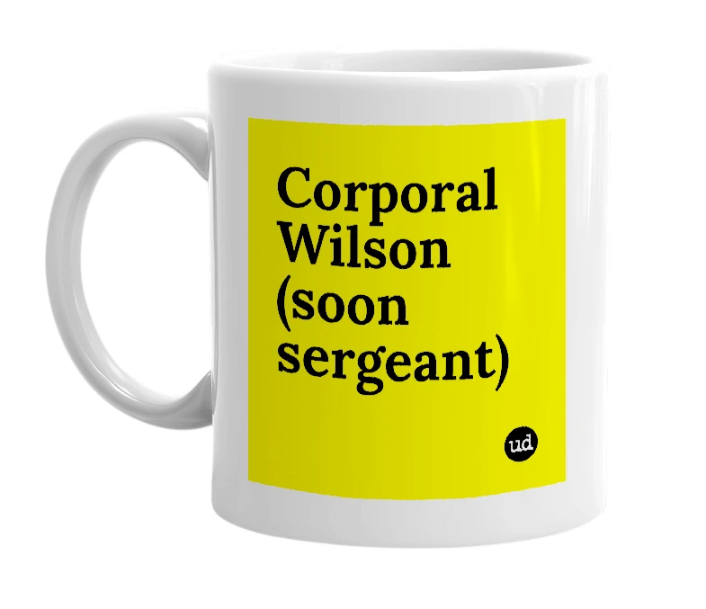 White mug with 'Corporal Wilson (soon sergeant)' in bold black letters