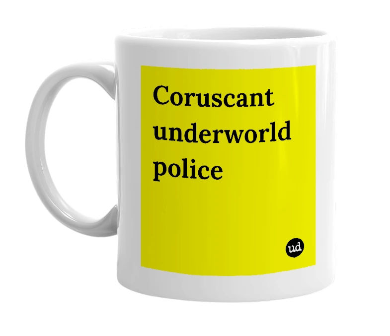 White mug with 'Coruscant underworld police' in bold black letters
