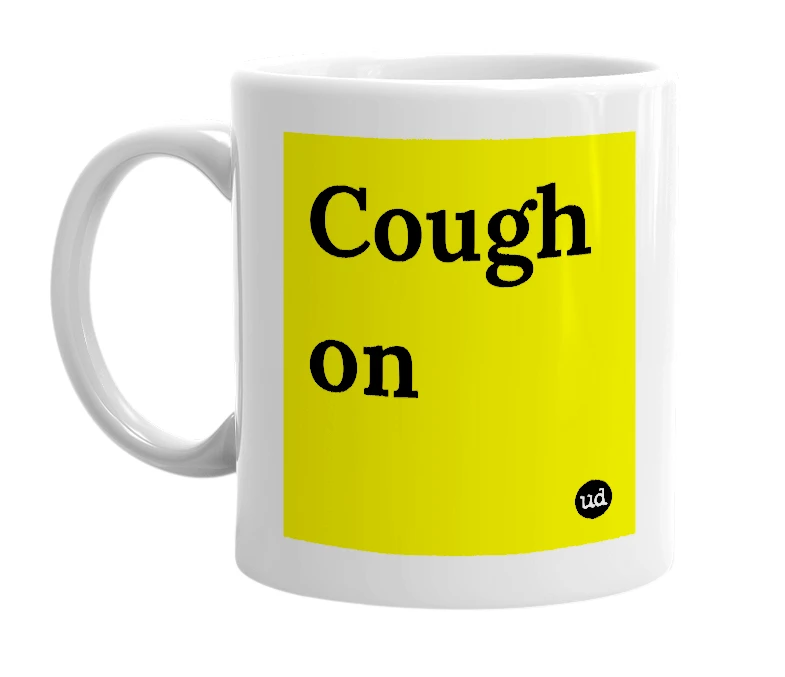 White mug with 'Cough on' in bold black letters