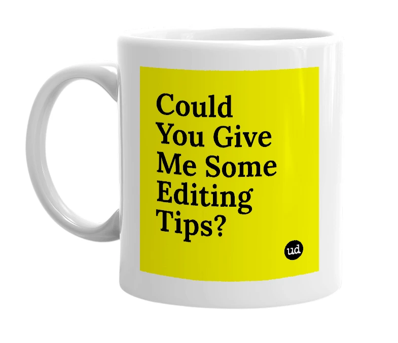 White mug with 'Could You Give Me Some Editing Tips?' in bold black letters