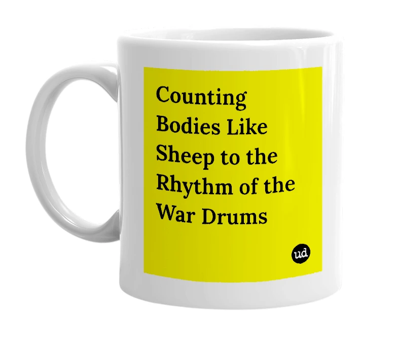 White mug with 'Counting Bodies Like Sheep to the Rhythm of the War Drums' in bold black letters
