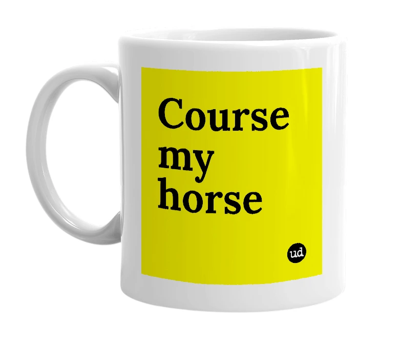 White mug with 'Course my horse' in bold black letters