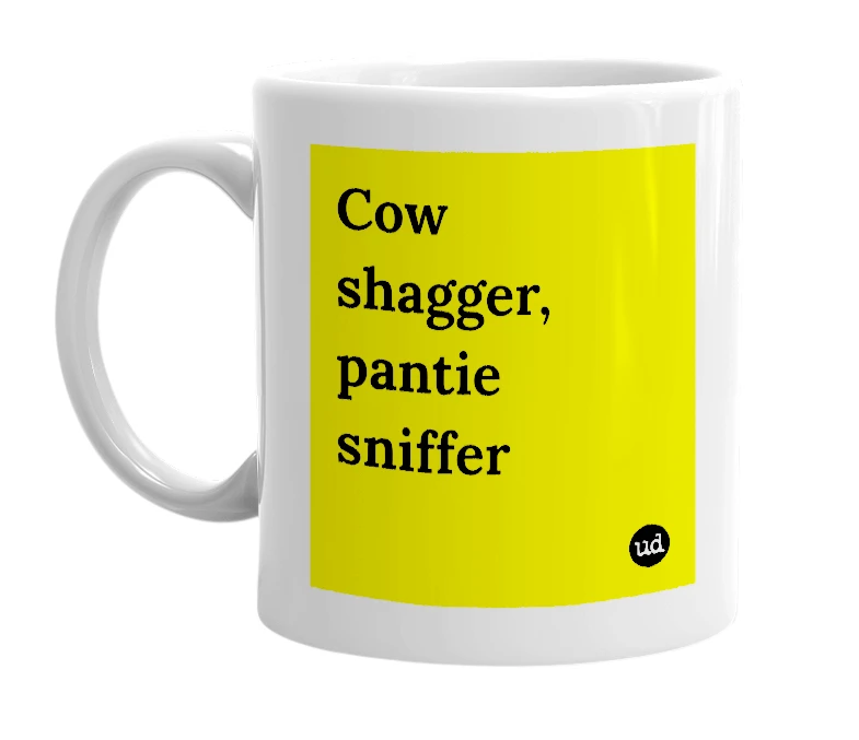 White mug with 'Cow shagger, pantie sniffer' in bold black letters