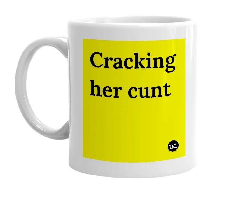 White mug with 'Cracking her cunt' in bold black letters