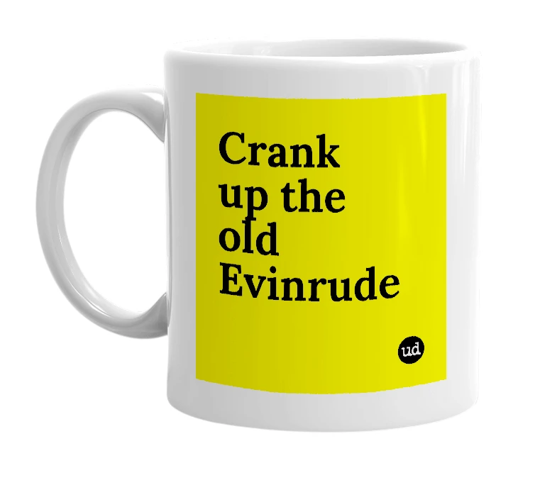 White mug with 'Crank up the old Evinrude' in bold black letters