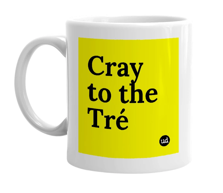 White mug with 'Cray to the Tré' in bold black letters