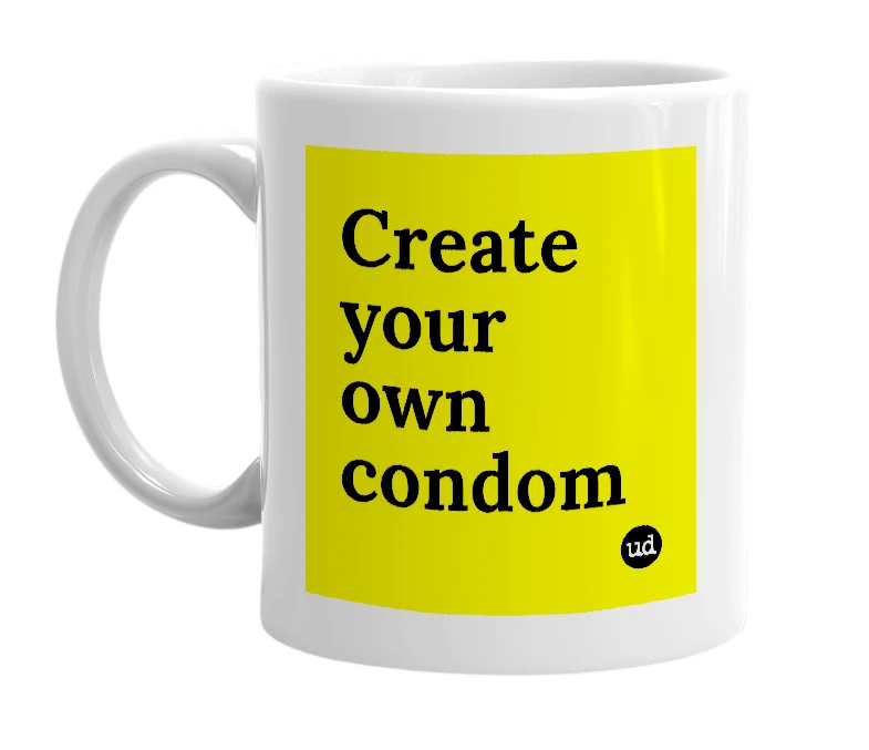 White mug with 'Create your own condom' in bold black letters