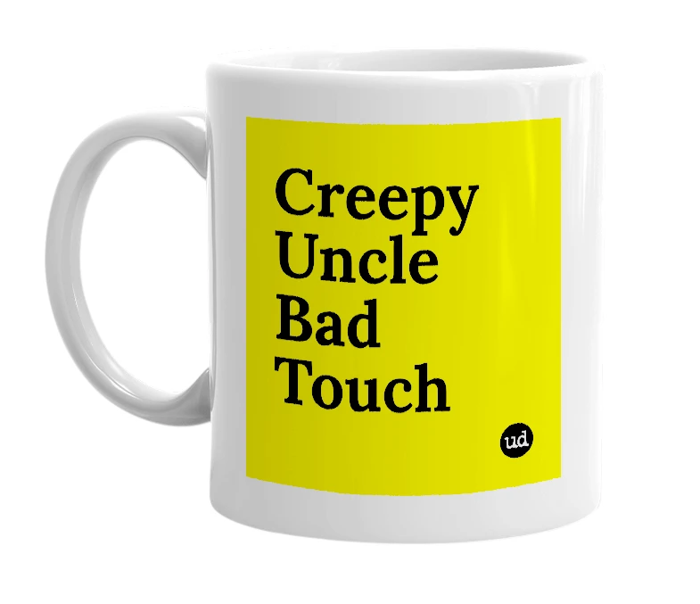 White mug with 'Creepy Uncle Bad Touch' in bold black letters