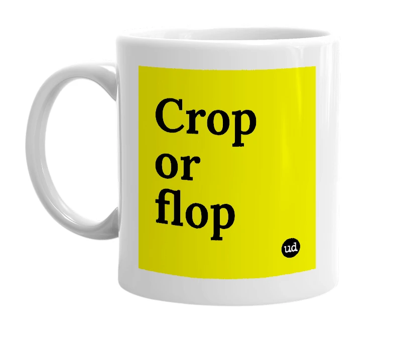 White mug with 'Crop or flop' in bold black letters