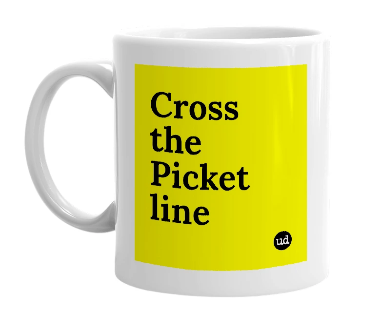 White mug with 'Cross the Picket line' in bold black letters