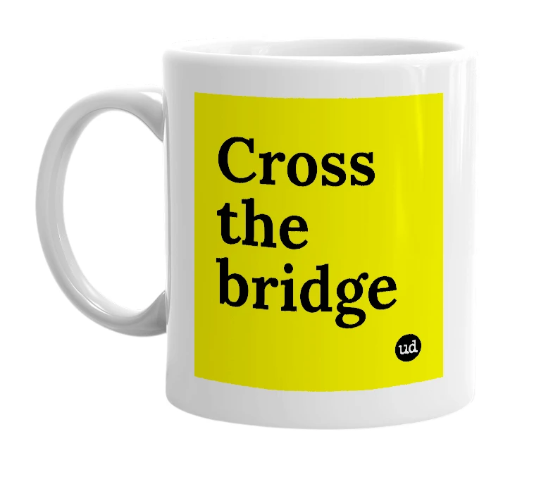 White mug with 'Cross the bridge' in bold black letters