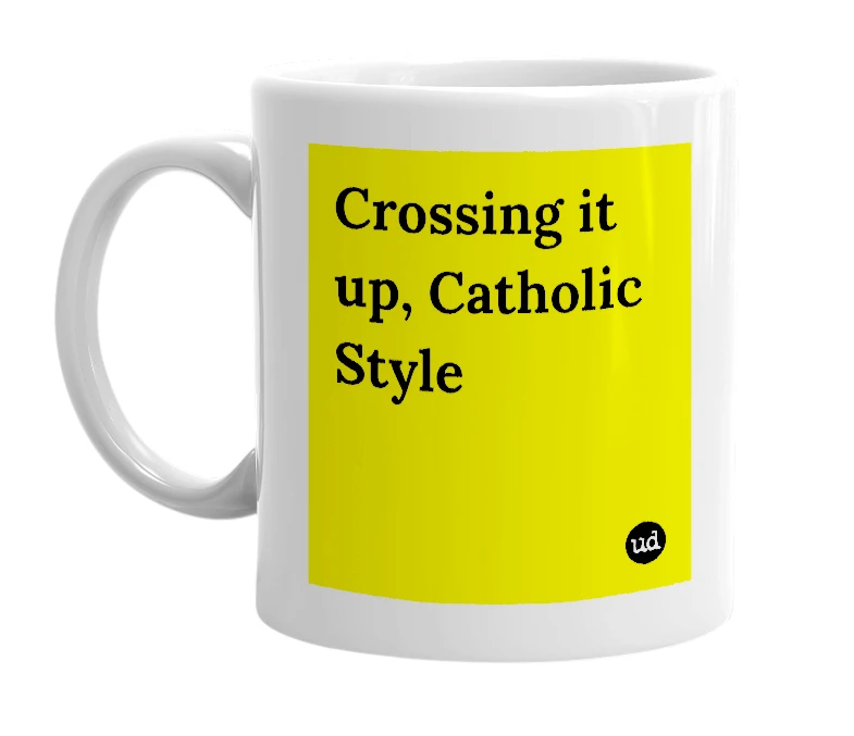 White mug with 'Crossing it up, Catholic Style' in bold black letters