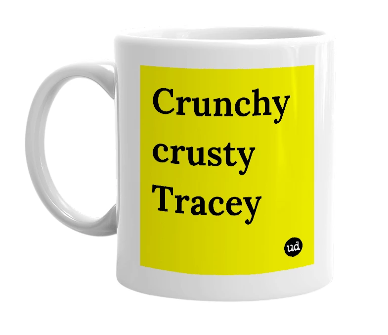 White mug with 'Crunchy crusty Tracey' in bold black letters