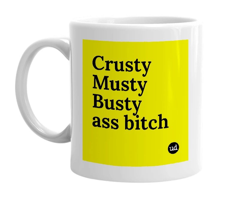 White mug with 'Crusty Musty Busty ass bitch' in bold black letters